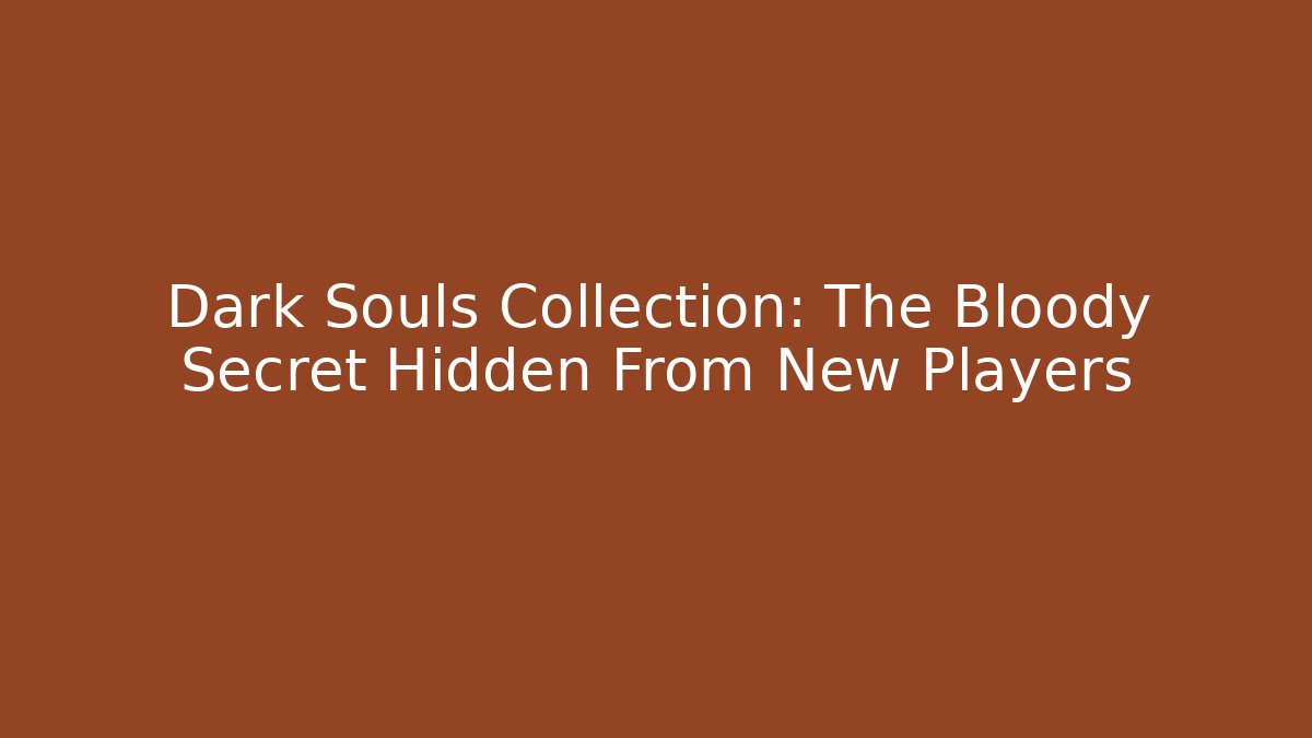 Dark Souls Collection: The Bloody Secret Hidden From New Players