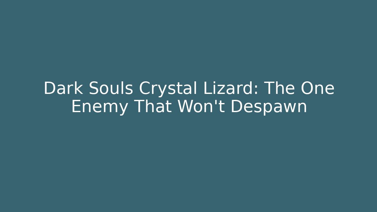 Dark Souls Crystal Lizard: The One Enemy That Won't Despawn