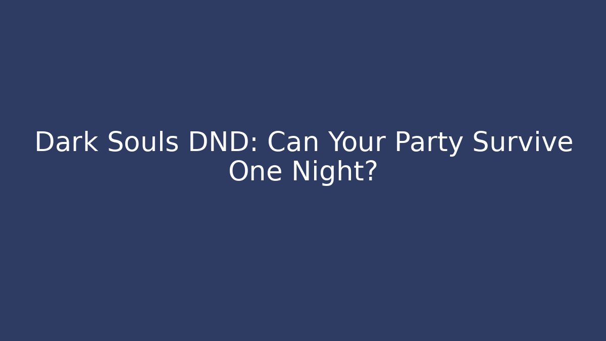 Dark Souls DND: Can Your Party Survive One Night?