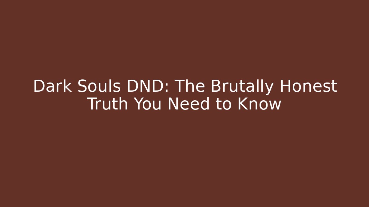 Dark Souls DND: The Brutally Honest Truth You Need to Know