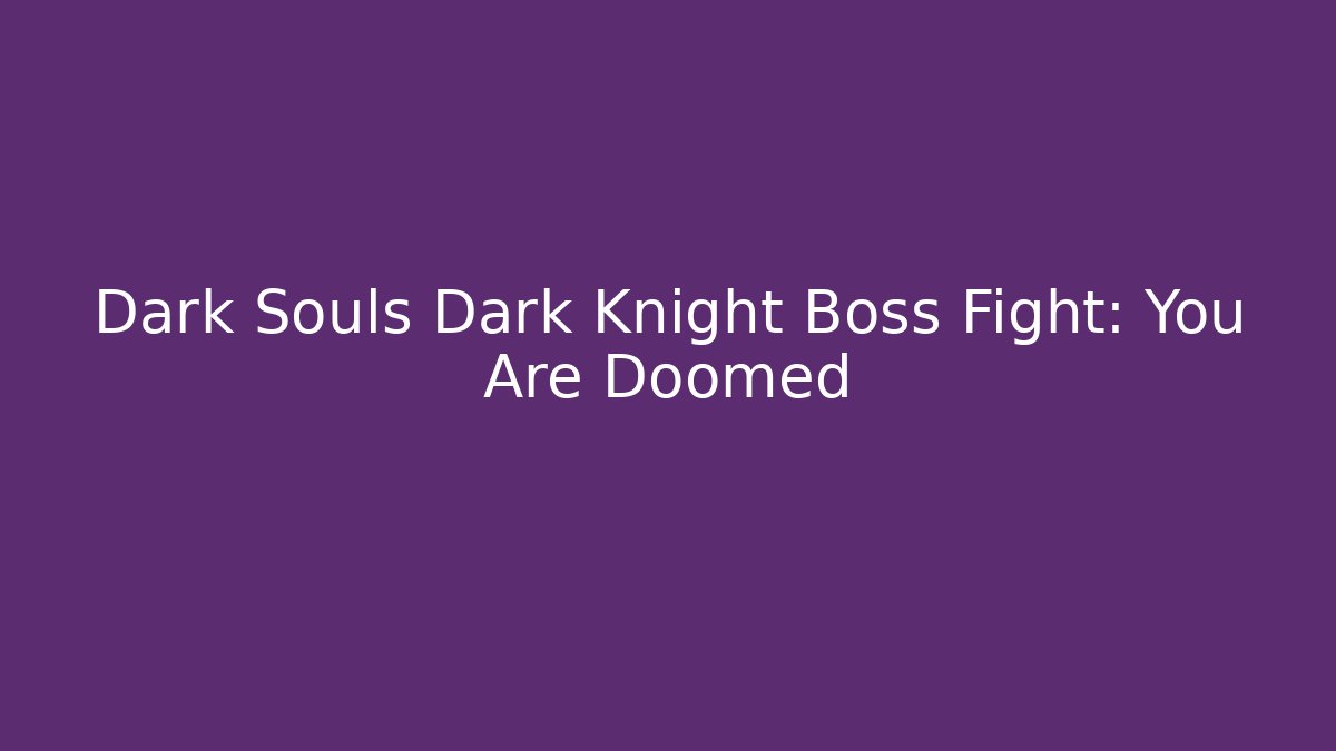 Dark Souls Dark Knight Boss Fight: You Are Doomed