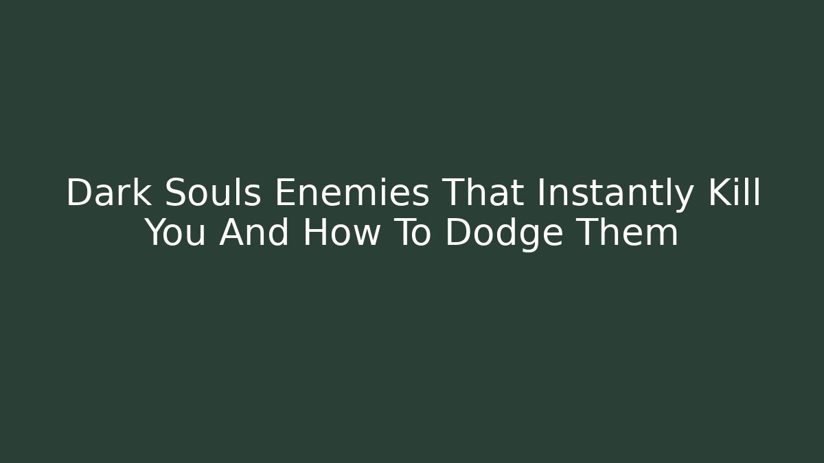 Dark Souls Enemies That Instantly Kill You And How To Dodge Them