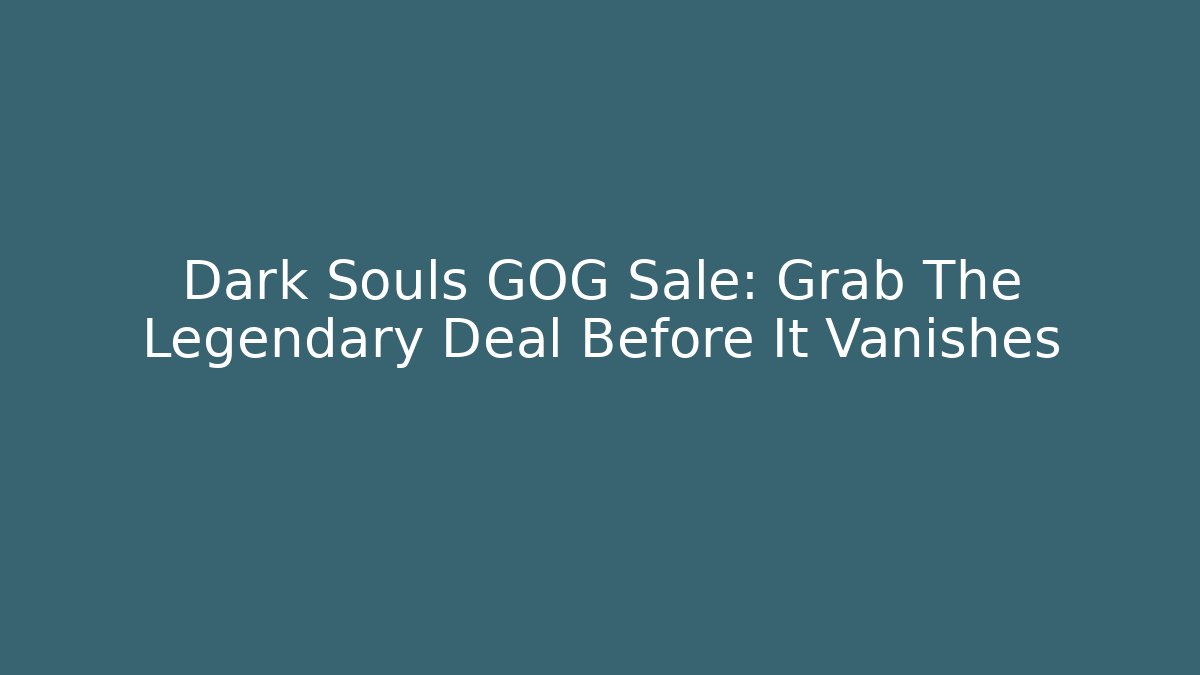 Dark Souls GOG Sale: Grab The Legendary Deal Before It Vanishes