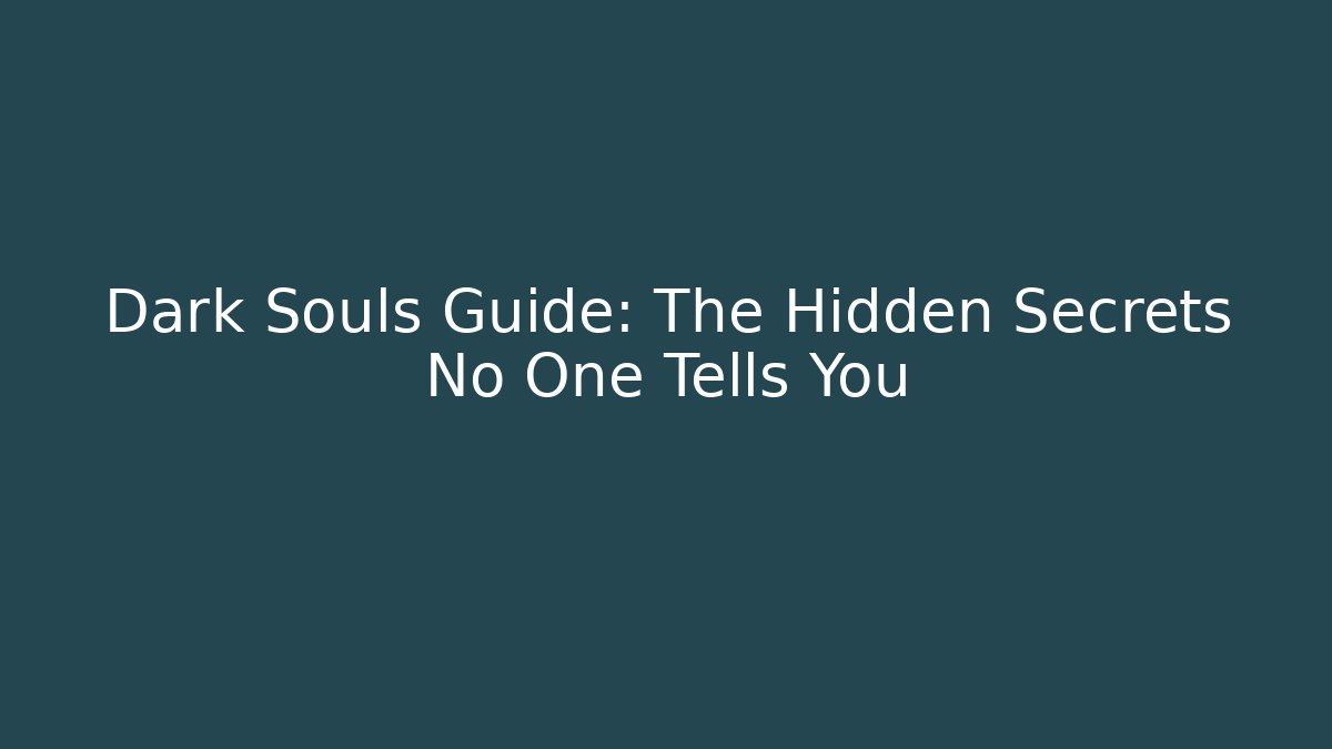 Dark Souls Guide: The Hidden Secrets No One Tells You