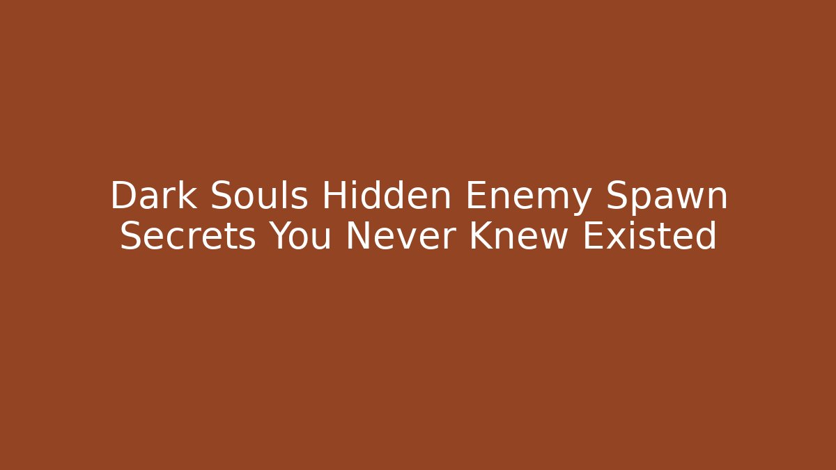 Dark Souls Hidden Enemy Spawn Secrets You Never Knew Existed - Create More Assets