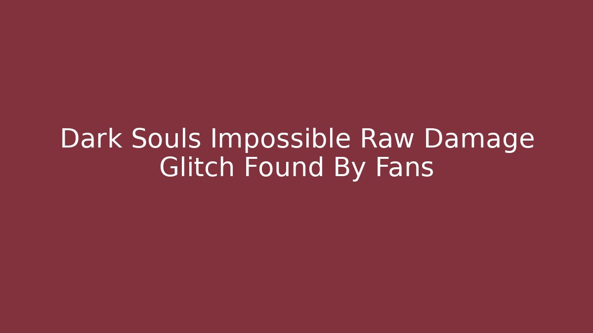 Dark Souls Impossible Raw Damage Glitch Found By Fans