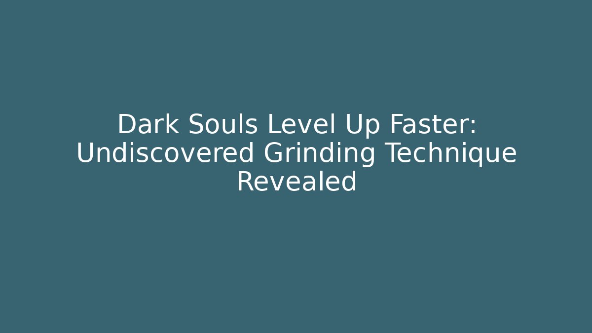 Dark Souls Level Up Faster: Undiscovered Grinding Technique Revealed