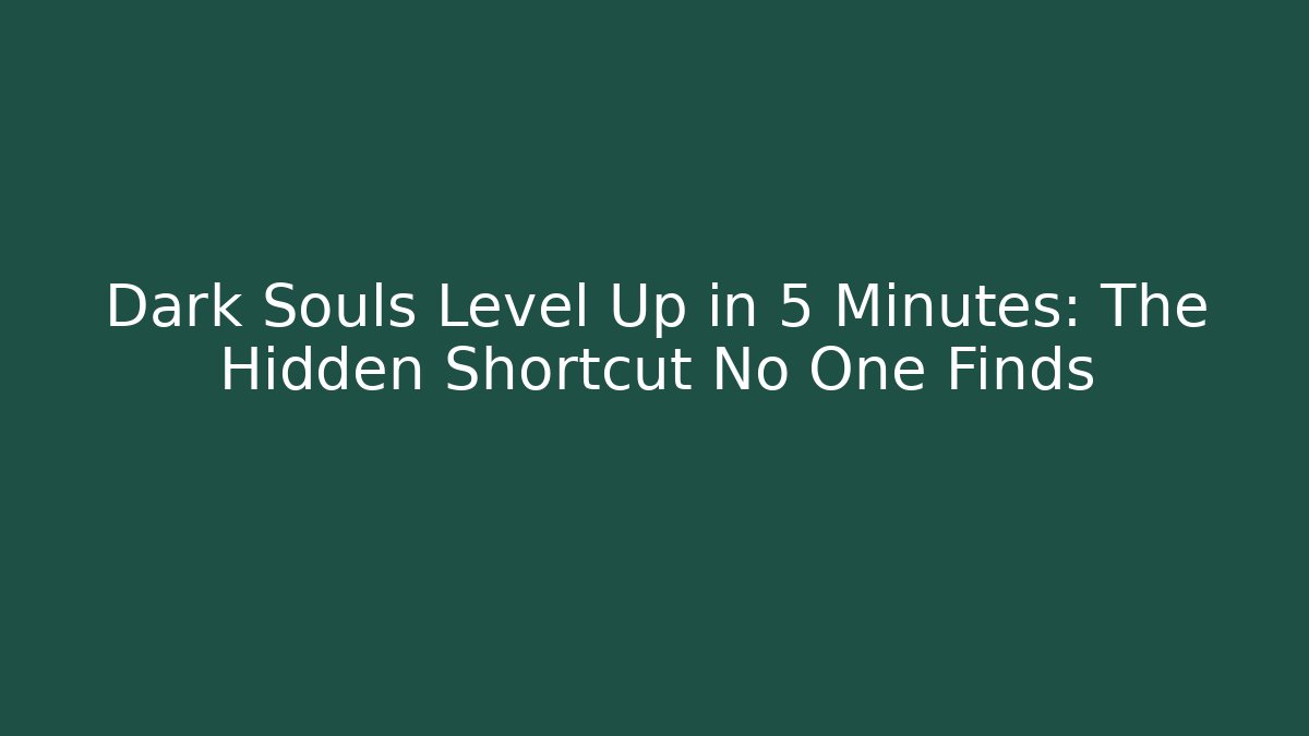 Dark Souls Level Up in 5 Minutes: The Hidden Shortcut No One Finds
