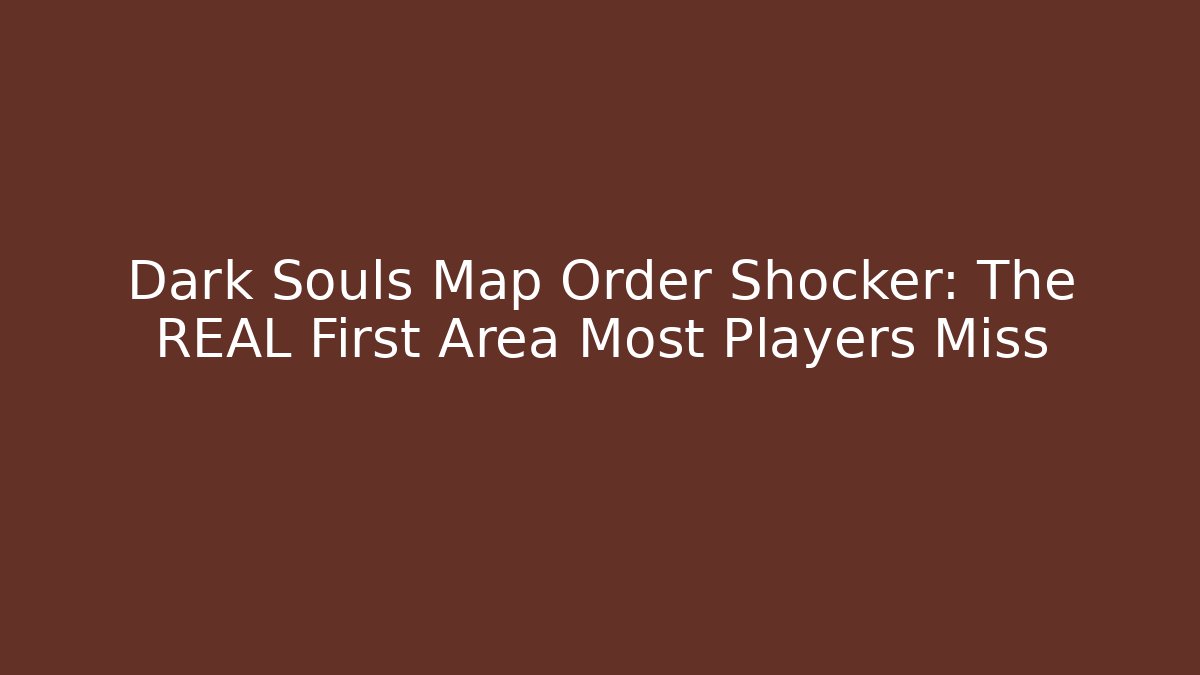 Dark Souls Map Order Shocker: The REAL First Area Most Players Miss