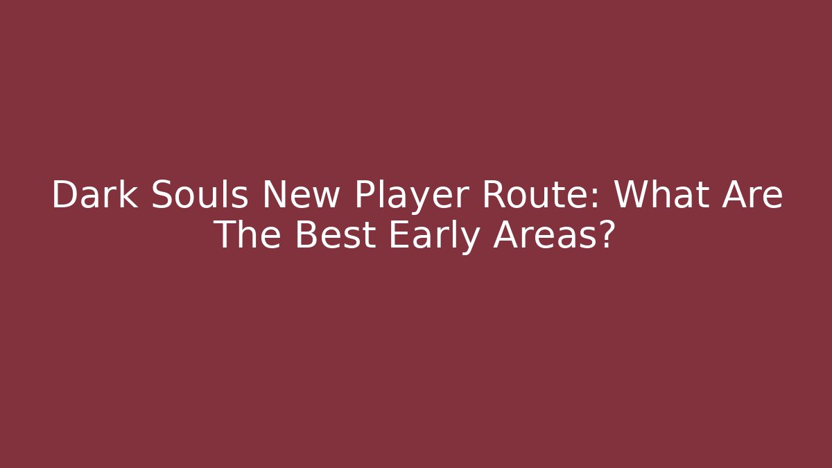 Dark Souls New Player Route: What Are The Best Early Areas?