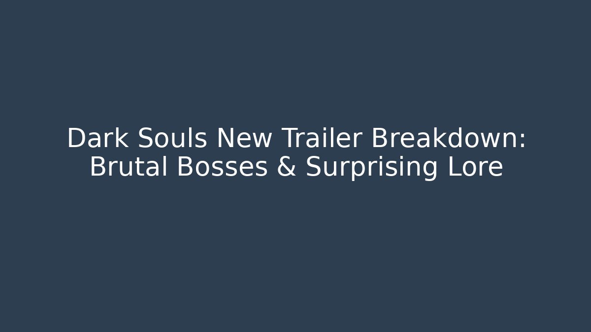 Dark Souls New Trailer Breakdown: Brutal Bosses & Surprising Lore