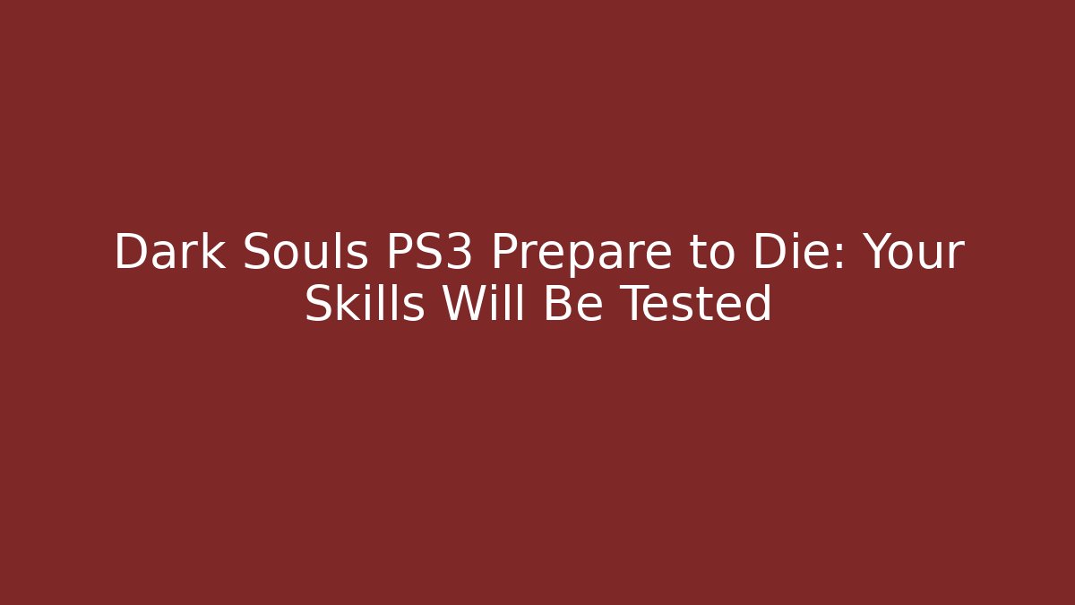 Dark Souls PS3 Prepare to Die: Your Skills Will Be Tested