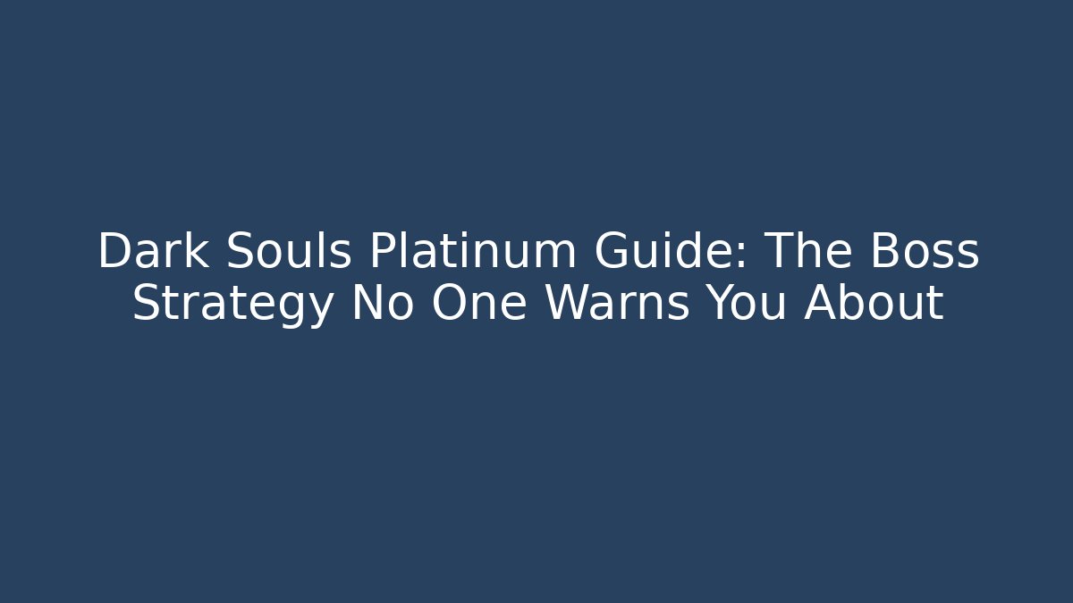 Dark Souls Platinum Guide: The Boss Strategy No One Warns You About