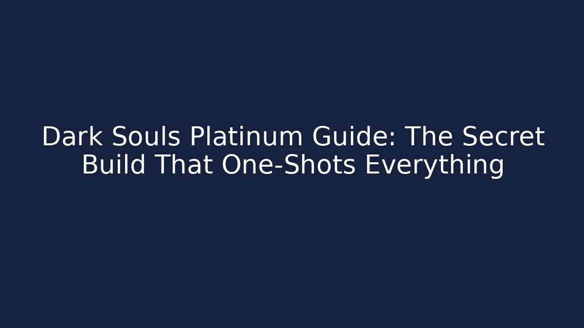 Dark Souls Platinum Guide: The Secret Build That One-Shots Everything