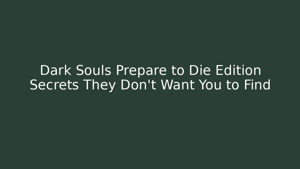 Dark Souls Prepare to Die Edition Secrets They Don't Want You to Find
