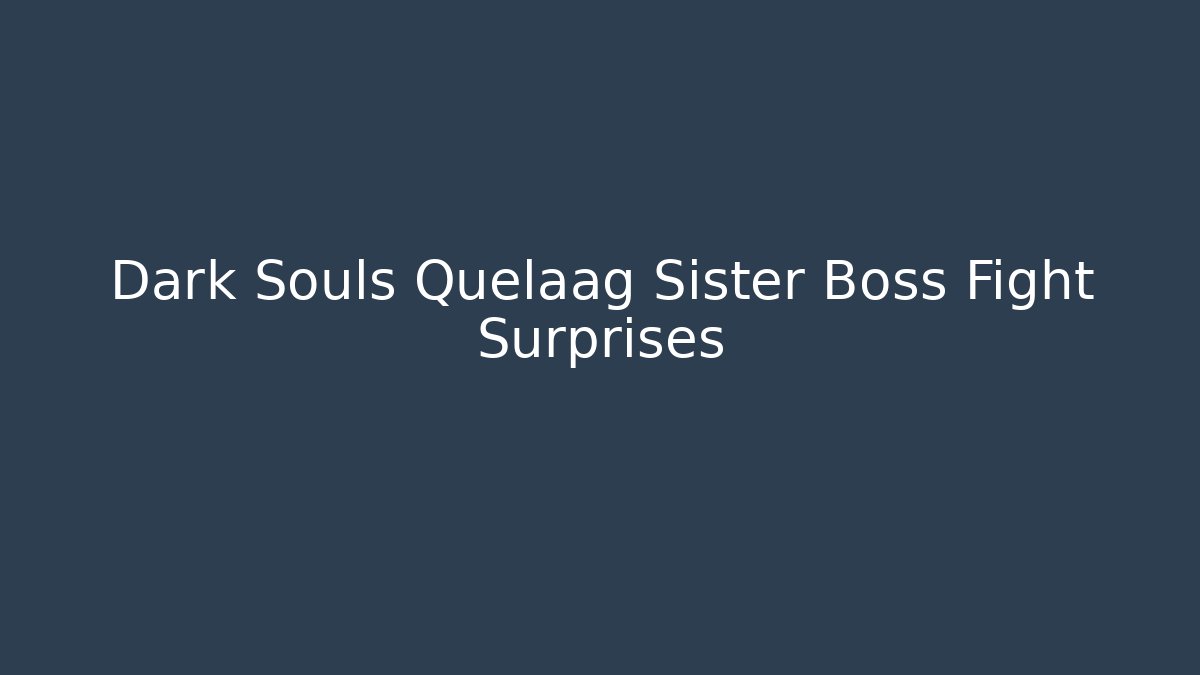 Dark Souls Quelaag Sister Boss Fight Surprises