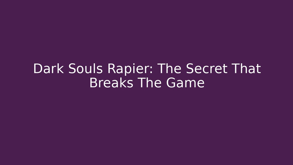 Dark Souls Rapier: The Secret That Breaks The Game