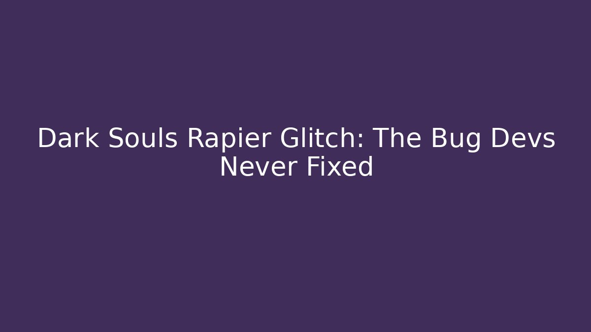 Dark Souls Rapier Glitch: The Bug Devs Never Fixed