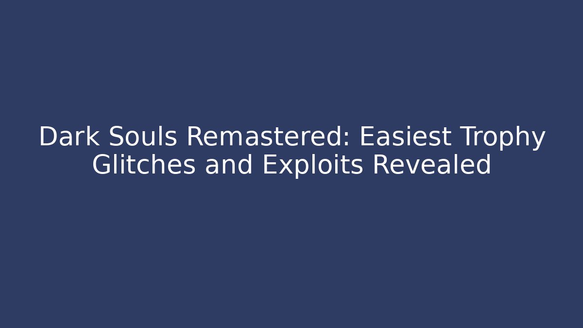 Dark Souls Remastered: Easiest Trophy Glitches and Exploits Revealed