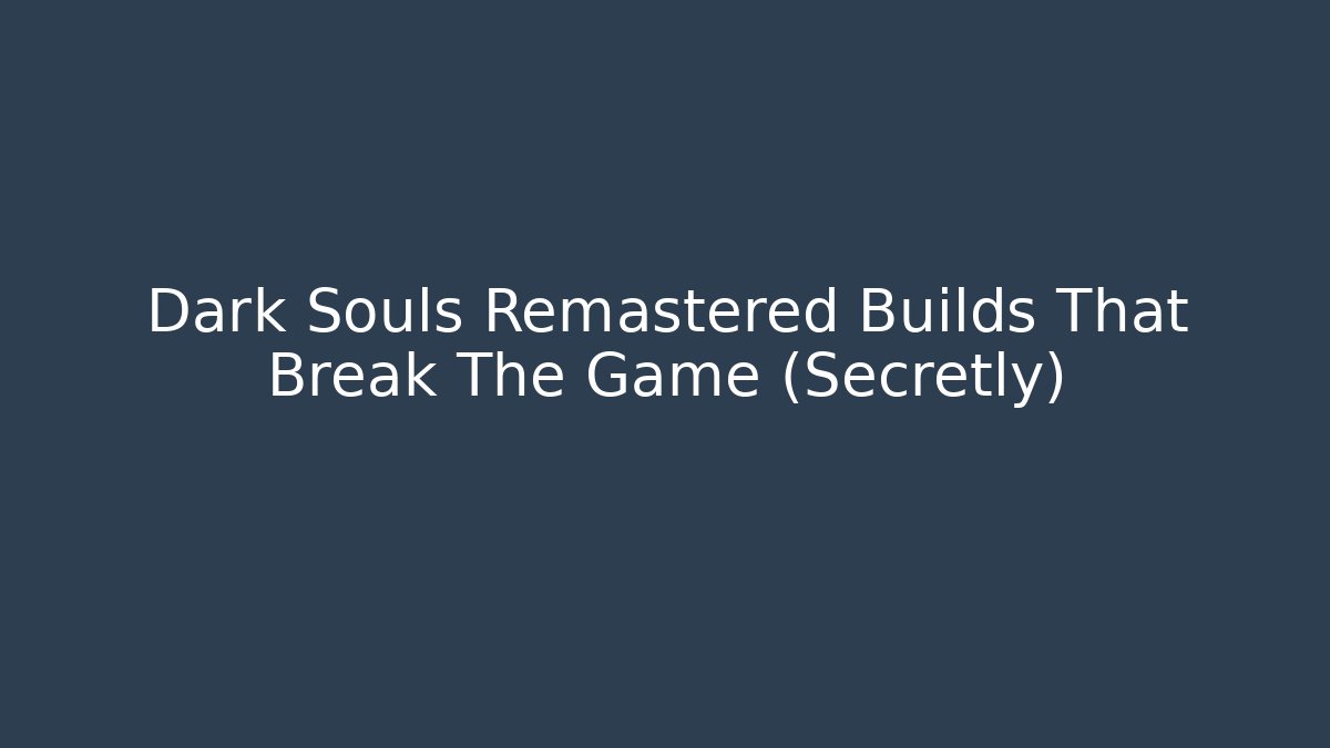 Dark Souls Remastered Builds That Break The Game (Secretly)