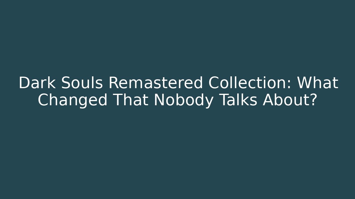 Dark Souls Remastered Collection: What Changed That Nobody Talks About?