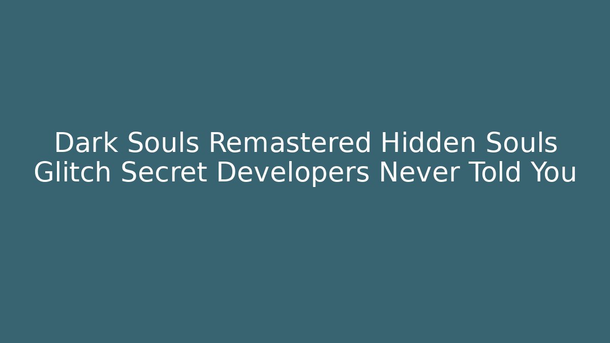 Dark Souls Remastered Hidden Souls Glitch Secret Developers Never Told You