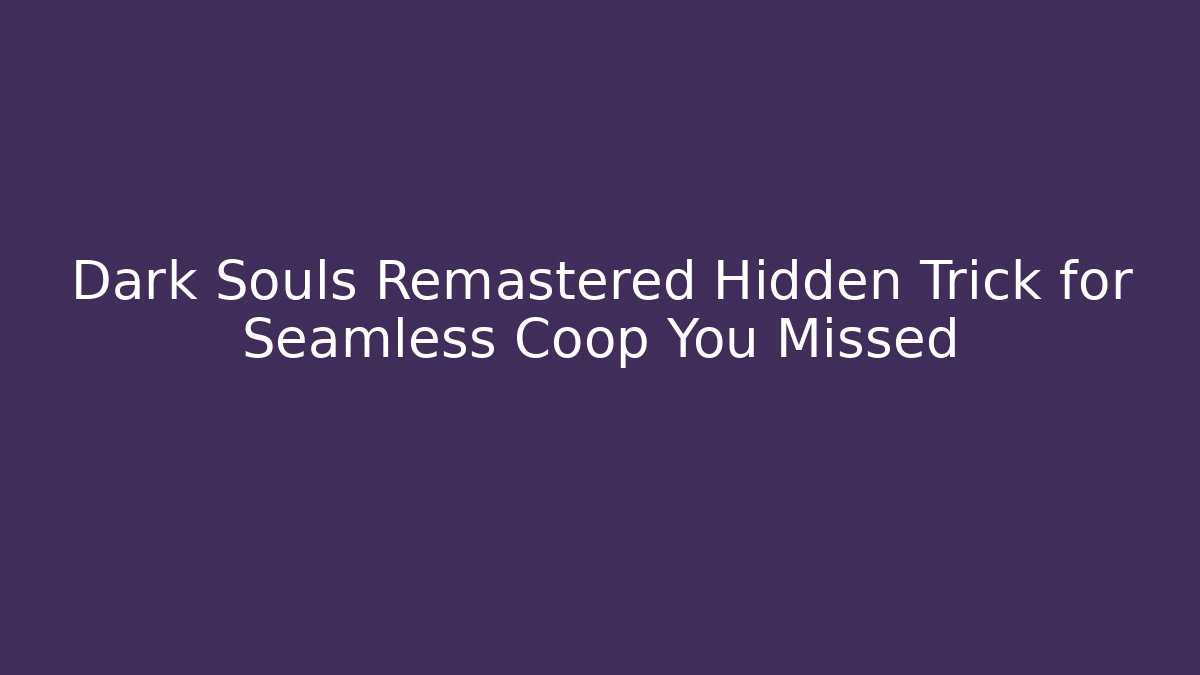 Dark Souls Remastered Hidden Trick for Seamless Coop You Missed