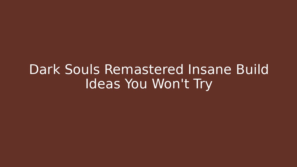 Dark Souls Remastered Insane Build Ideas You Won't Try