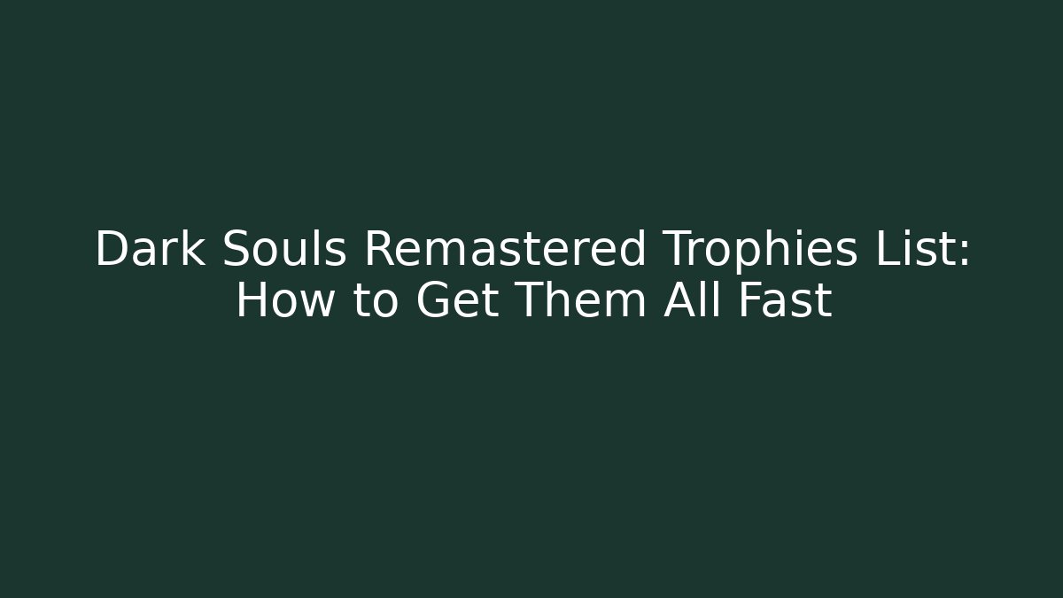 Dark Souls Remastered Trophies List: How to Get Them All Fast
