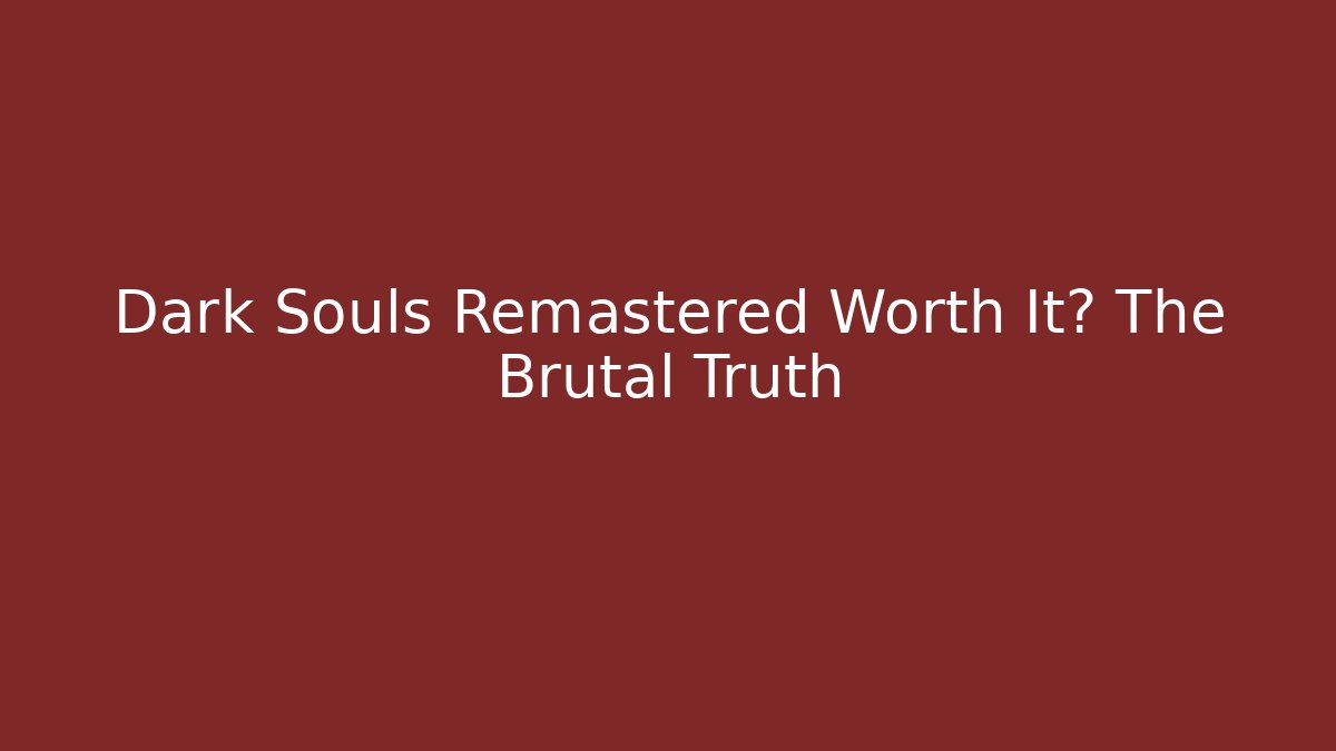 Dark Souls Remastered Worth It? The Brutal Truth