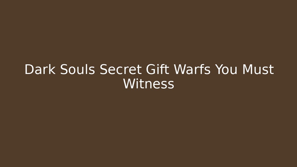 Dark Souls Secret Gift Warfs You Must Witness