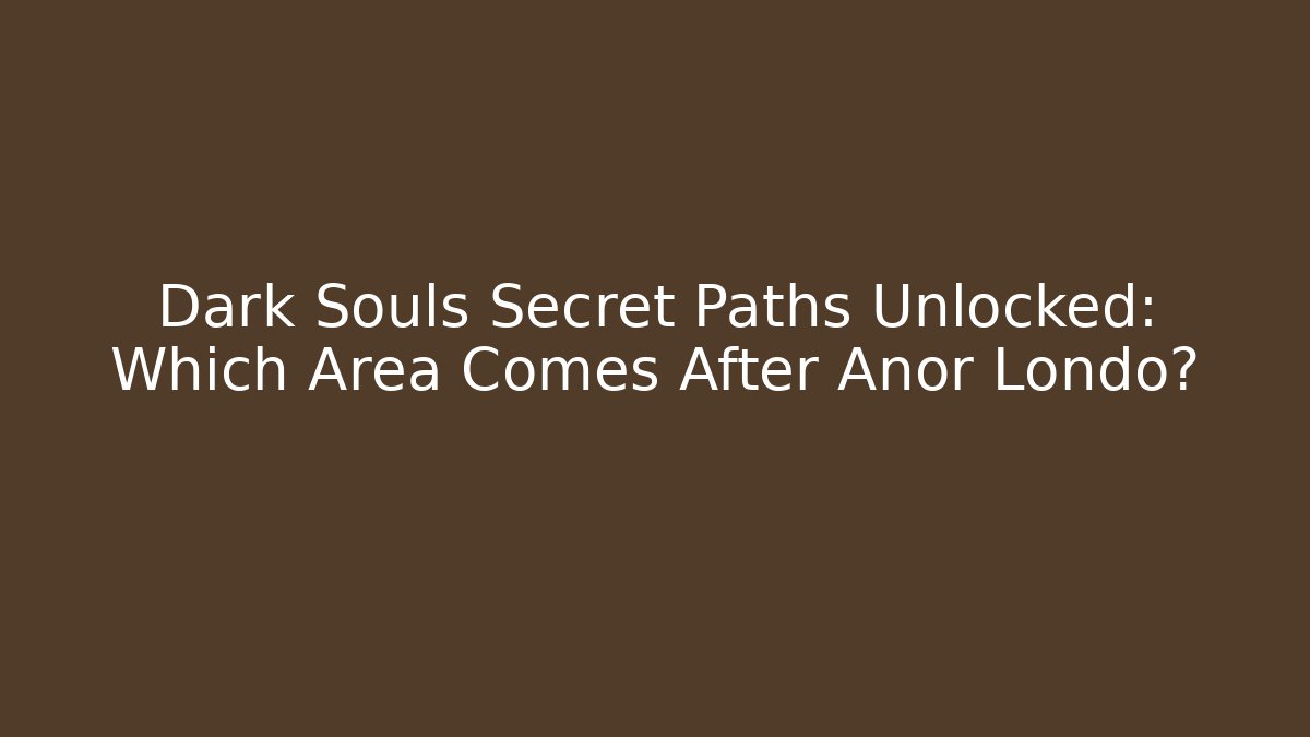 Dark Souls Secret Paths Unlocked: Which Area Comes After Anor Londo?