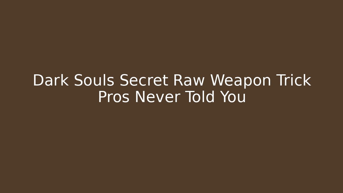 Dark Souls Secret Raw Weapon Trick Pros Never Told You