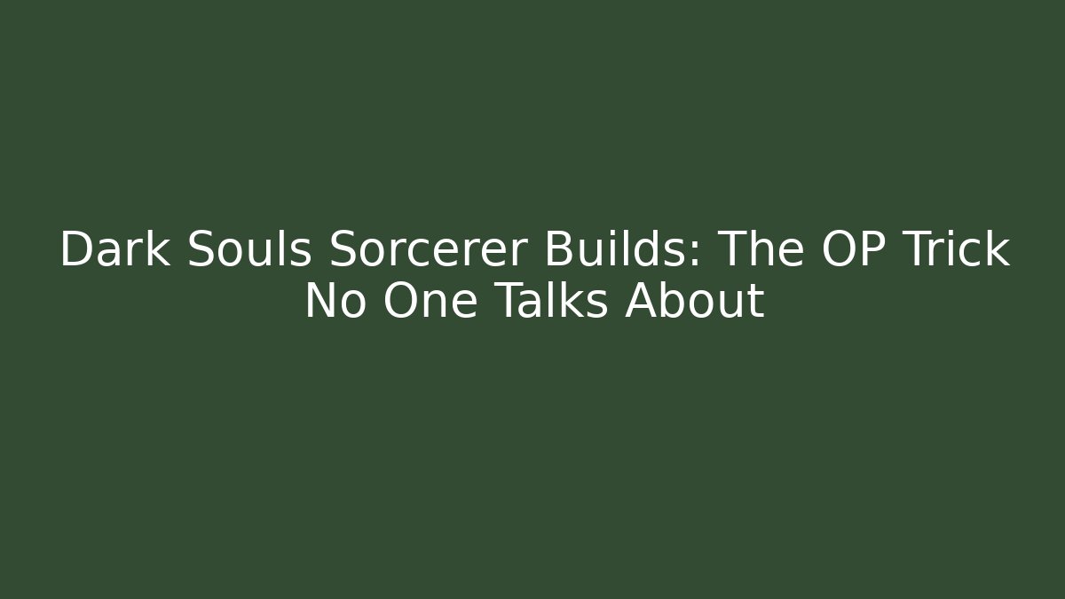 Dark Souls Sorcerer Builds: The OP Trick No One Talks About