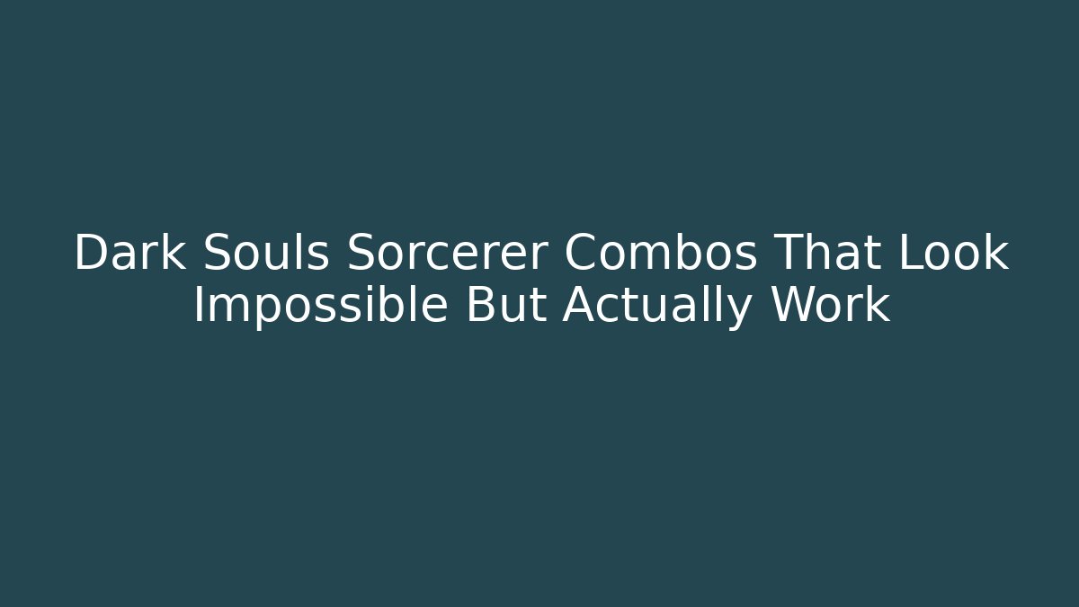 Dark Souls Sorcerer Combos That Look Impossible But Actually Work
