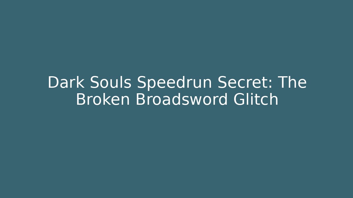 Dark Souls Speedrun Secret: The Broken Broadsword Glitch - Create More Assets