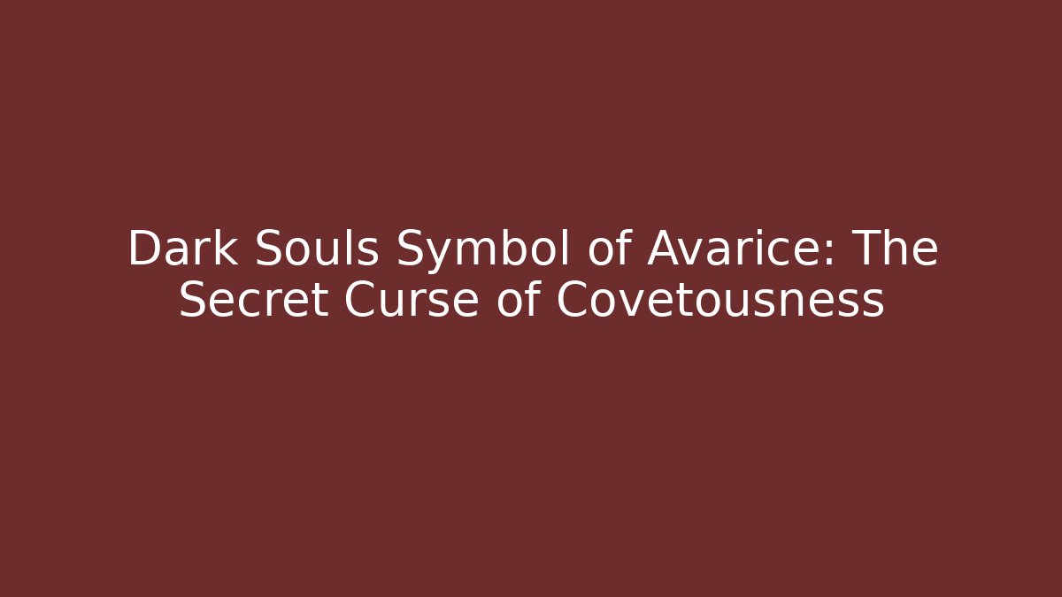 Dark Souls Symbol of Avarice: The Secret Curse of Covetousness
