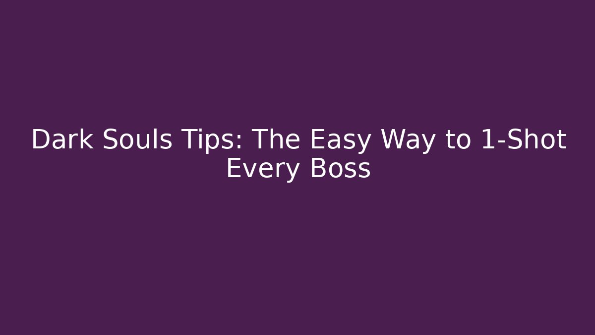 Dark Souls Tips: The Easy Way to 1-Shot Every Boss