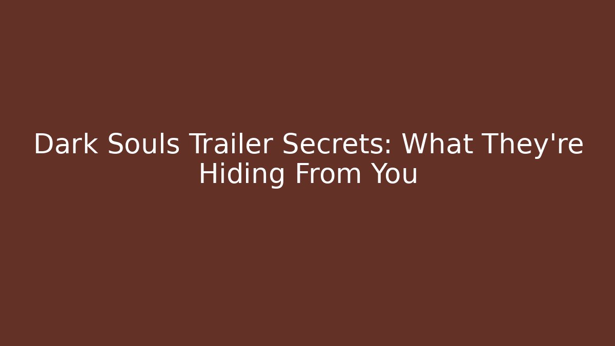 Dark Souls Trailer Secrets: What They're Hiding From You - Create More Assets