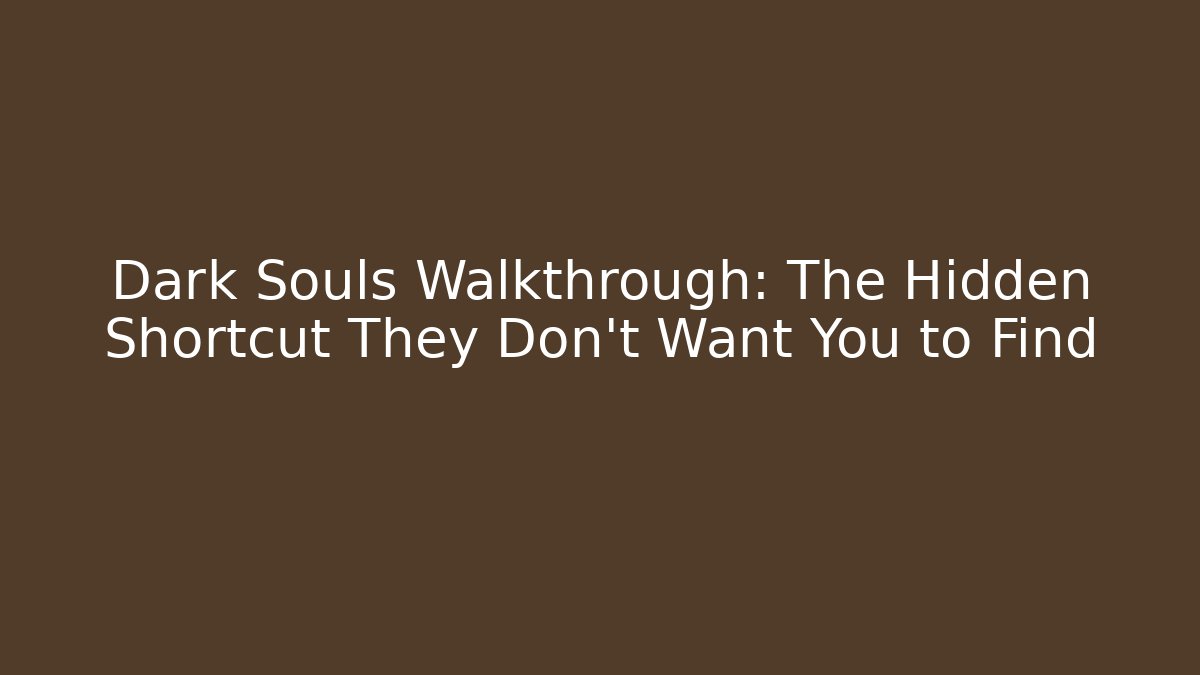 Dark Souls Walkthrough: The Hidden Shortcut They Don’t Want You to Find