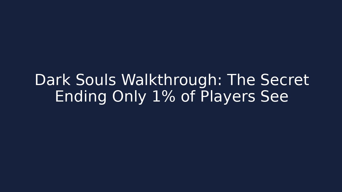 Dark Souls Walkthrough: The Secret Ending Only 1% of Players See
