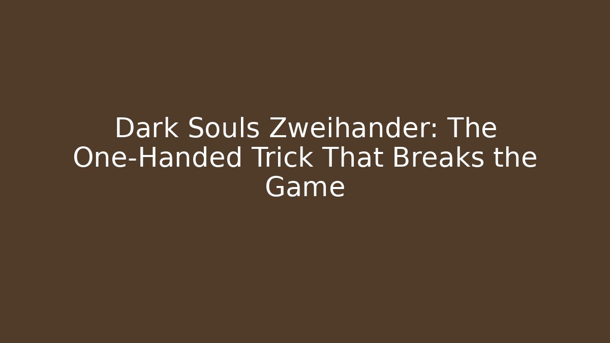 Dark Souls Zweihander: The One-Handed Trick That Breaks the Game