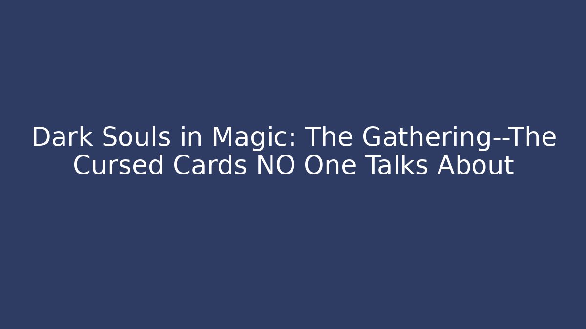 Dark Souls in Magic: The Gathering—The Cursed Cards NO One Talks About