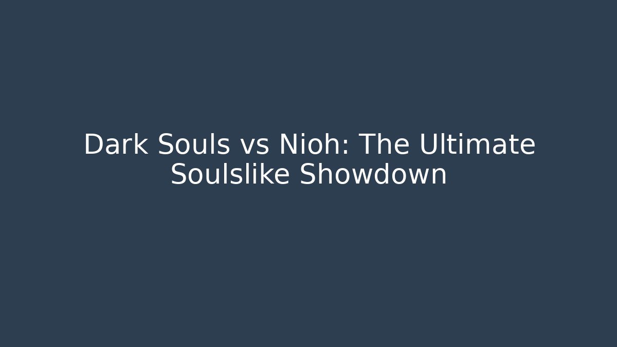 Dark Souls vs Nioh: The Ultimate Soulslike Showdown