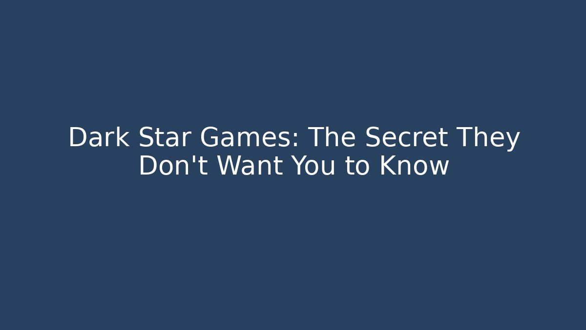 Dark Star Games: The Secret They Don't Want You to Know