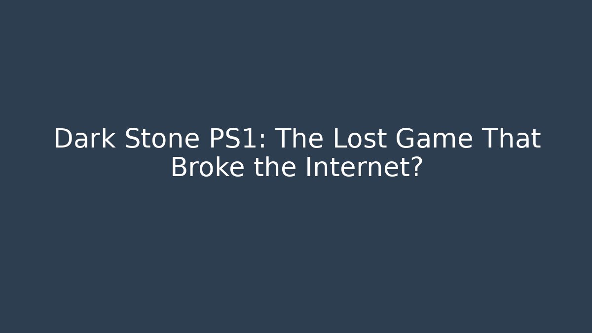 Dark Stone PS1: The Lost Game That Broke the Internet?
