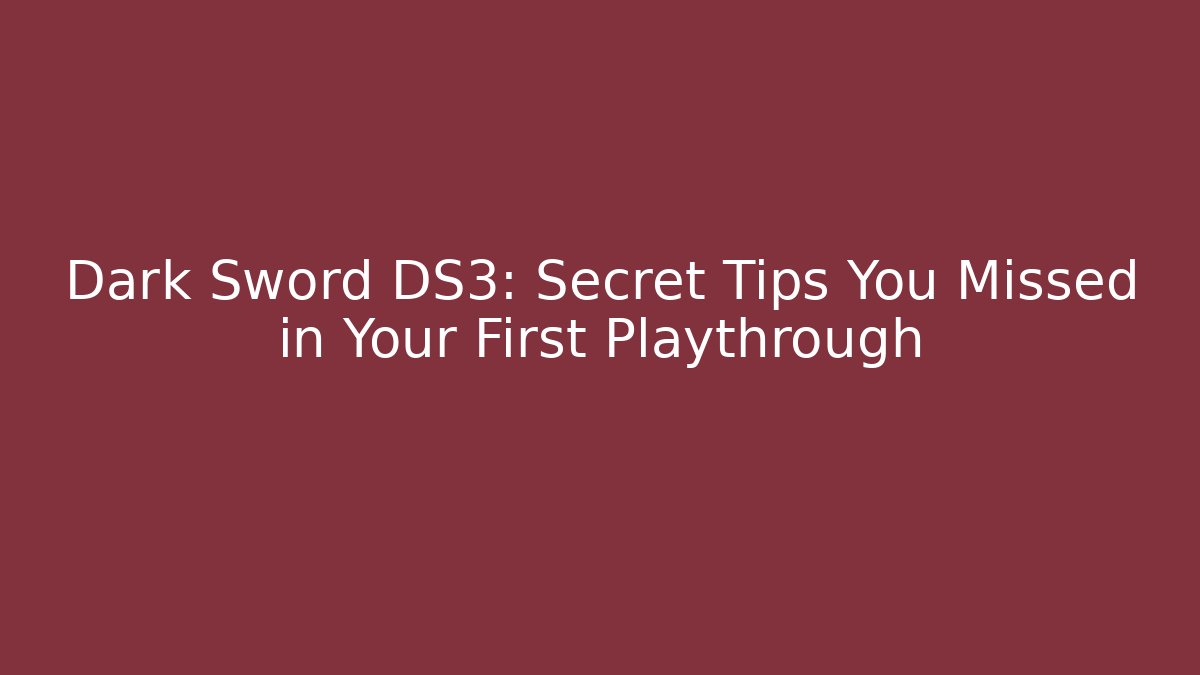 Dark Sword DS3: Secret Tips You Missed in Your First Playthrough