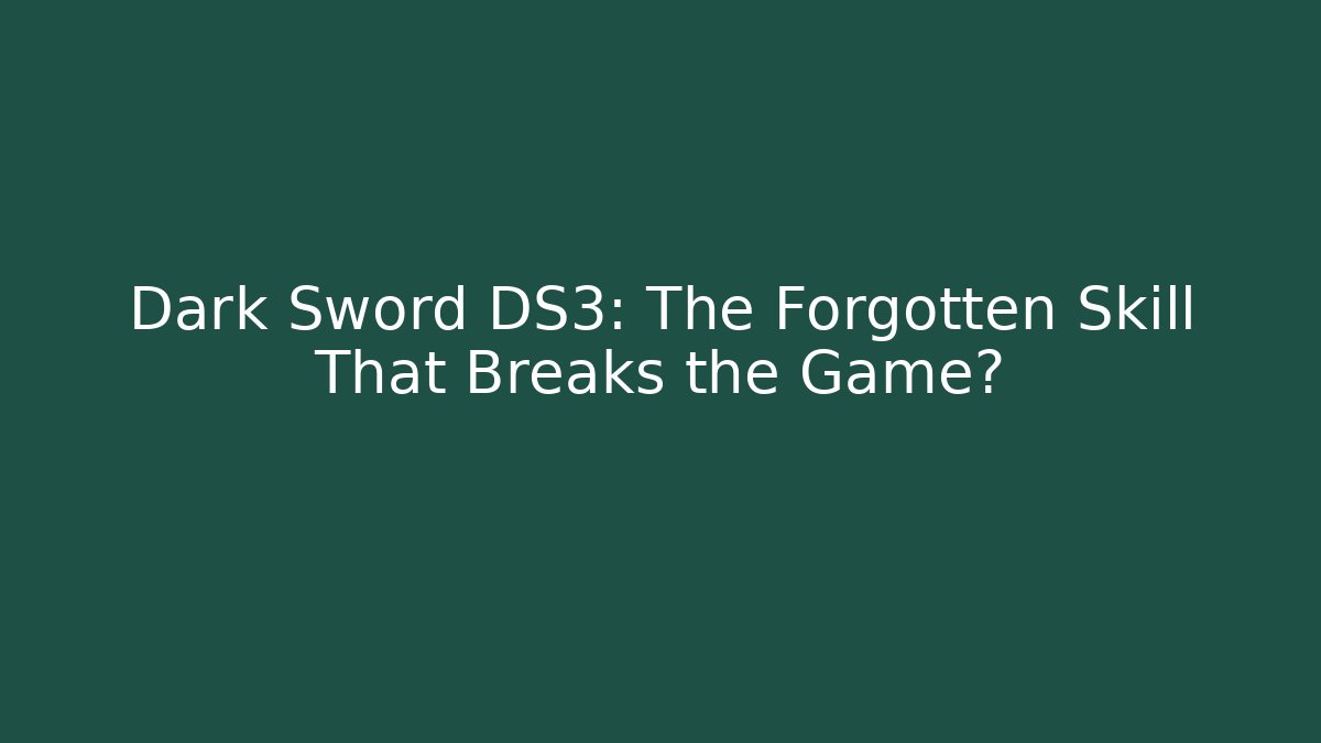 Dark Sword DS3: The Forgotten Skill That Breaks the Game?
