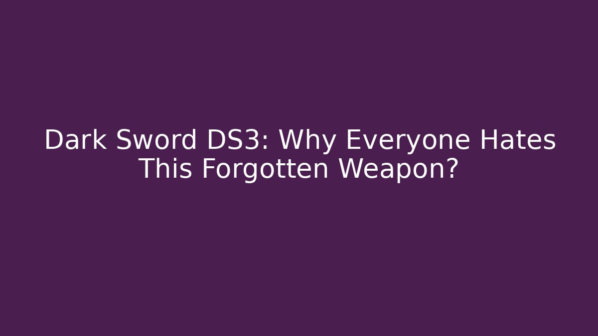 Dark Sword DS3: Why Everyone Hates This Forgotten Weapon? - Create More Assets