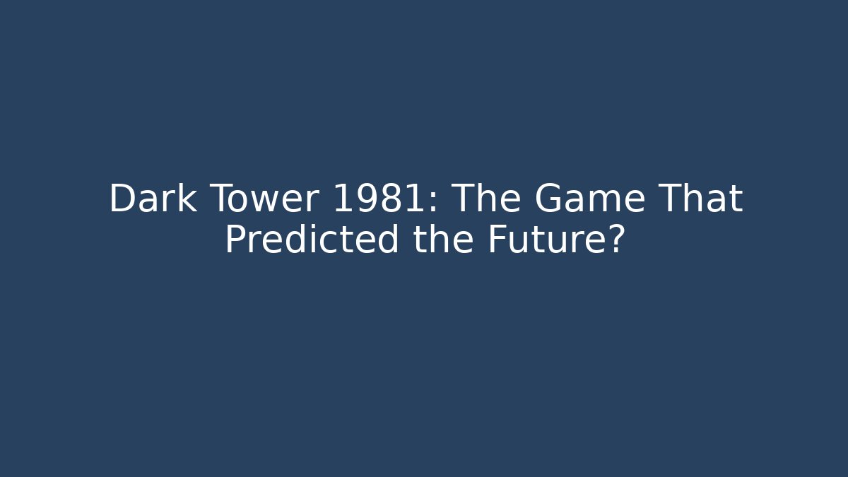 Dark Tower 1981: The Game That Predicted the Future? - Create More Assets